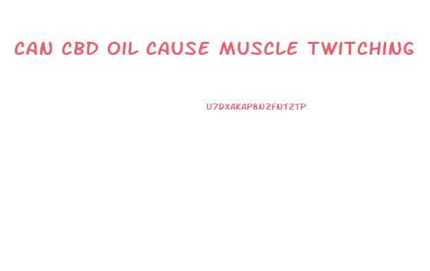 Can Cbd Oil Cause Muscle Twitching