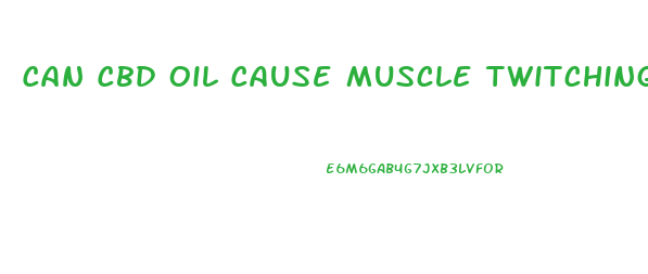 Can Cbd Oil Cause Muscle Twitching