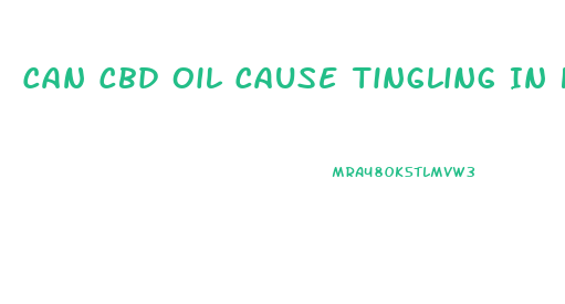 Can Cbd Oil Cause Tingling In Hands And Feet