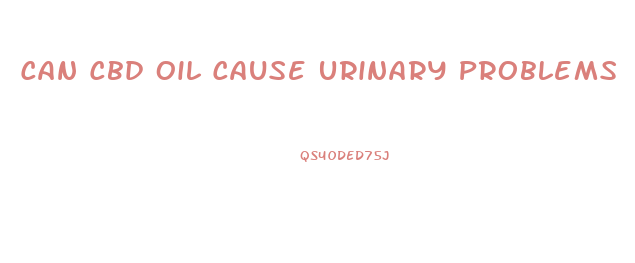 Can Cbd Oil Cause Urinary Problems