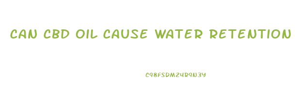 Can Cbd Oil Cause Water Retention