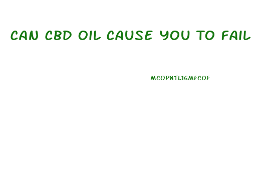 Can Cbd Oil Cause You To Fail A Drug Test