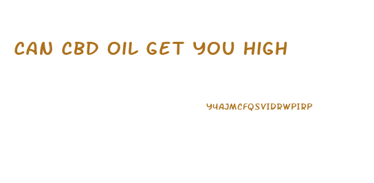 Can Cbd Oil Get You High
