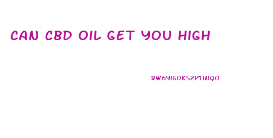 Can Cbd Oil Get You High