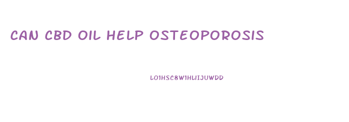 Can Cbd Oil Help Osteoporosis