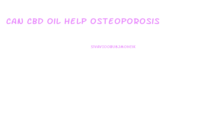 Can Cbd Oil Help Osteoporosis