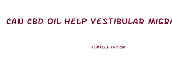 Can Cbd Oil Help Vestibular Migraine