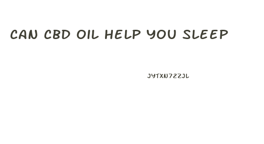 Can Cbd Oil Help You Sleep