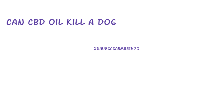 Can Cbd Oil Kill A Dog