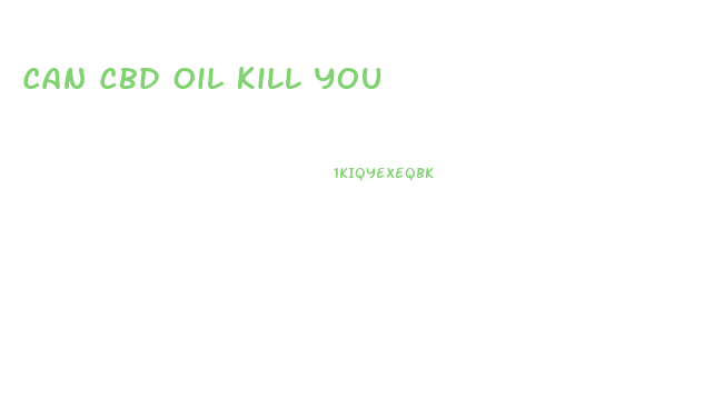 Can Cbd Oil Kill You