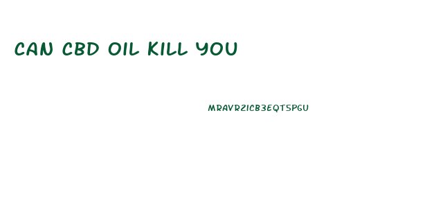 Can Cbd Oil Kill You