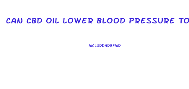 Can Cbd Oil Lower Blood Pressure Too Much