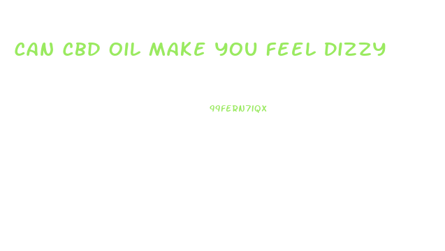 Can Cbd Oil Make You Feel Dizzy