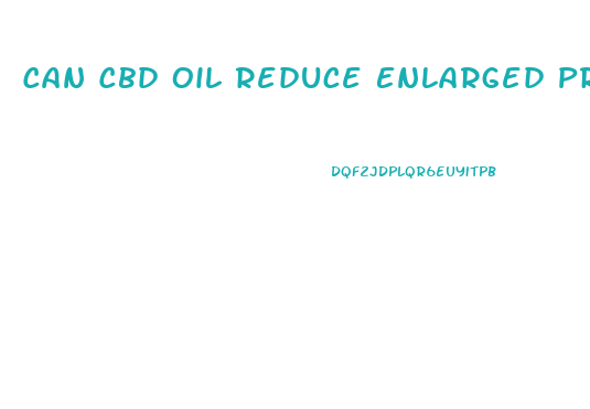 Can Cbd Oil Reduce Enlarged Prostate