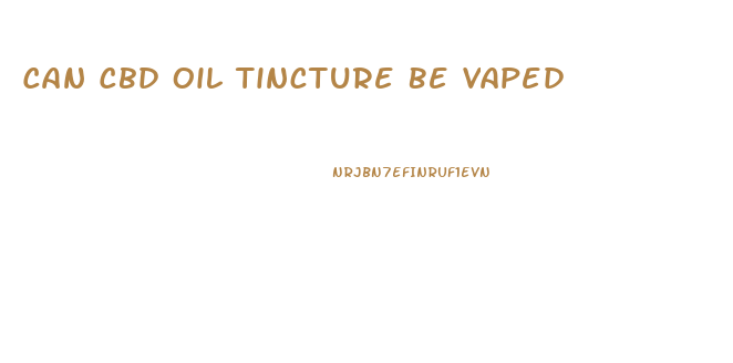 Can Cbd Oil Tincture Be Vaped