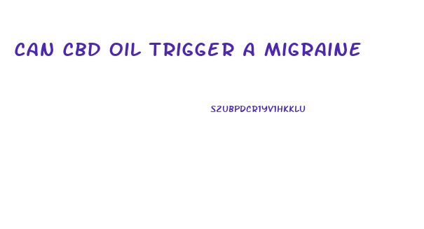 Can Cbd Oil Trigger A Migraine