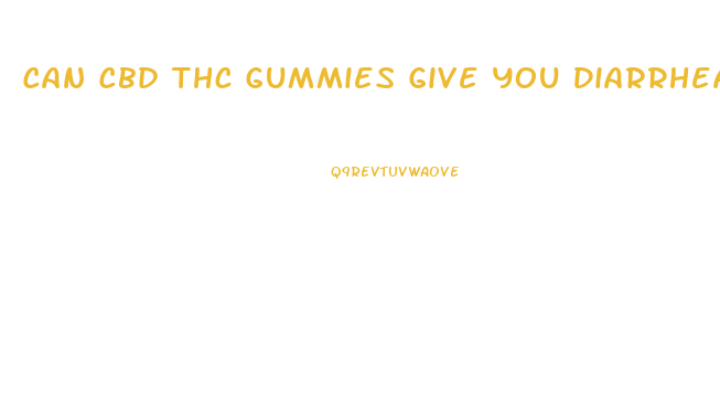 Can Cbd Thc Gummies Give You Diarrhea