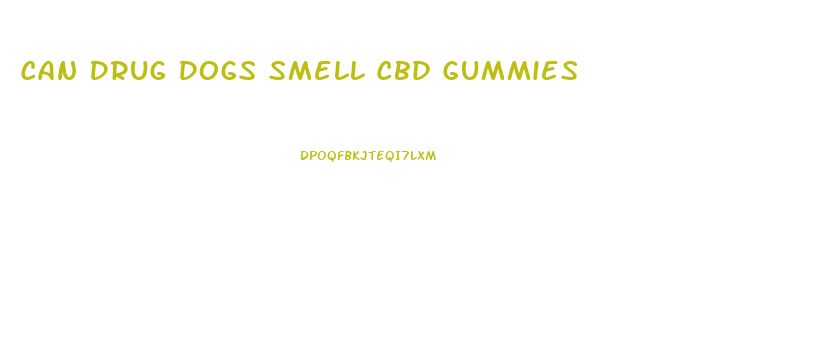 Can Drug Dogs Smell Cbd Gummies