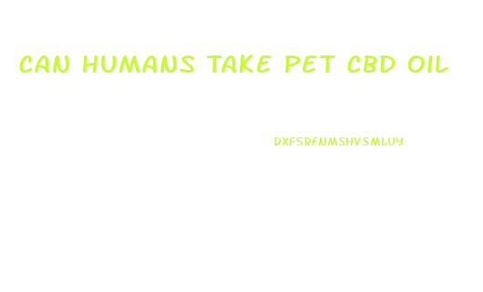 Can Humans Take Pet Cbd Oil