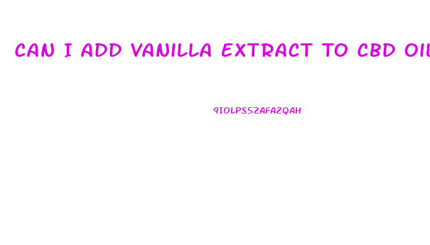 Can I Add Vanilla Extract To Cbd Oil