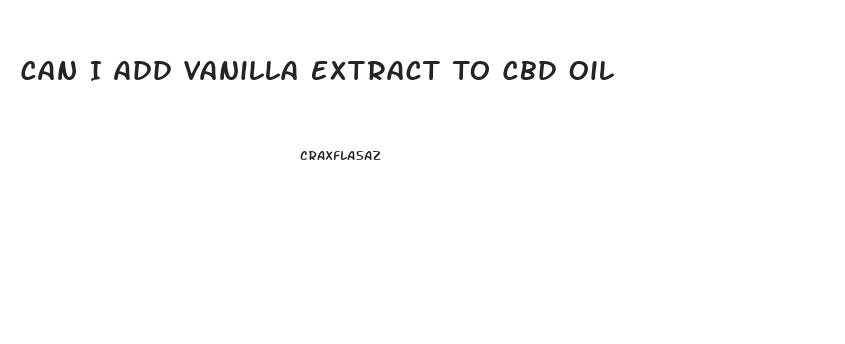Can I Add Vanilla Extract To Cbd Oil