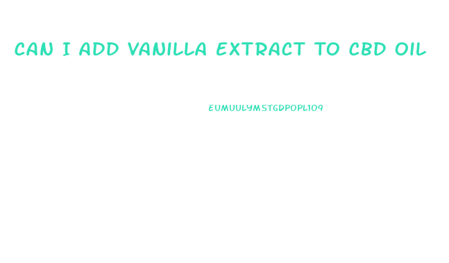 Can I Add Vanilla Extract To Cbd Oil