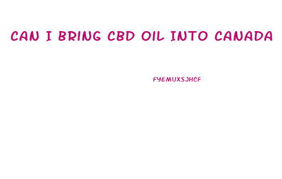 Can I Bring Cbd Oil Into Canada