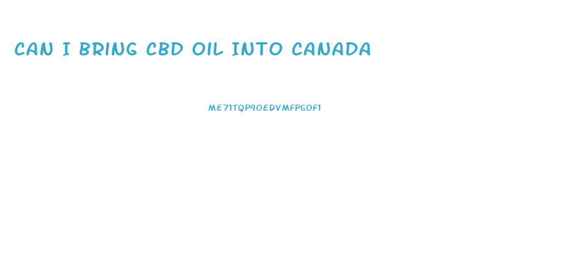 Can I Bring Cbd Oil Into Canada