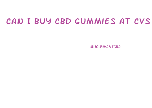 Can I Buy Cbd Gummies At Cvs
