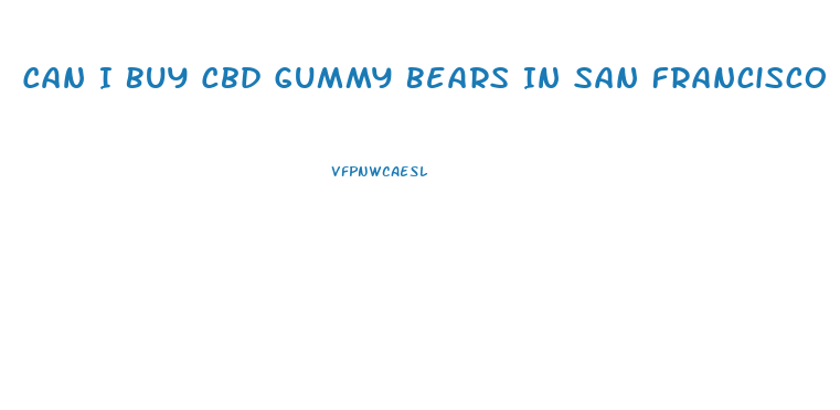 Can I Buy Cbd Gummy Bears In San Francisco