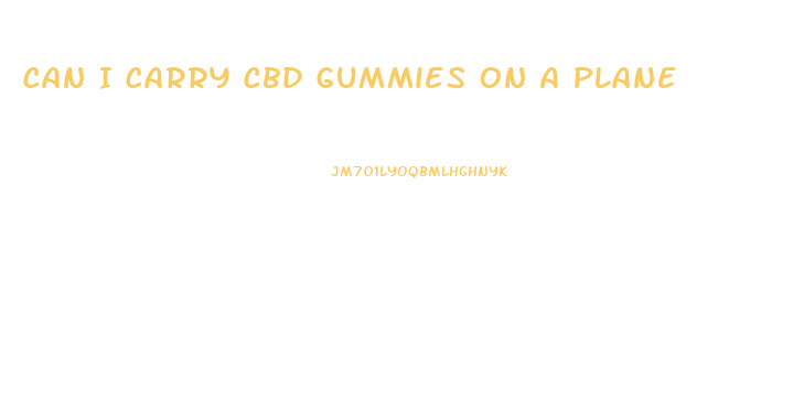 Can I Carry Cbd Gummies On A Plane