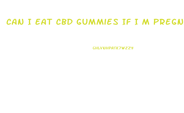 Can I Eat Cbd Gummies If I M Pregnant