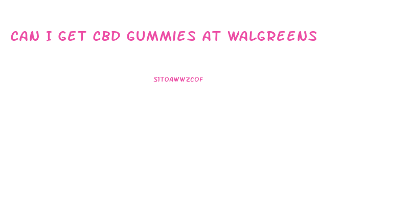 Can I Get Cbd Gummies At Walgreens