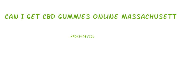 Can I Get Cbd Gummies Online Massachusett