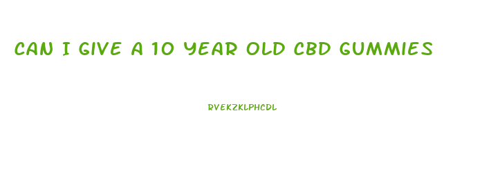 Can I Give A 10 Year Old Cbd Gummies