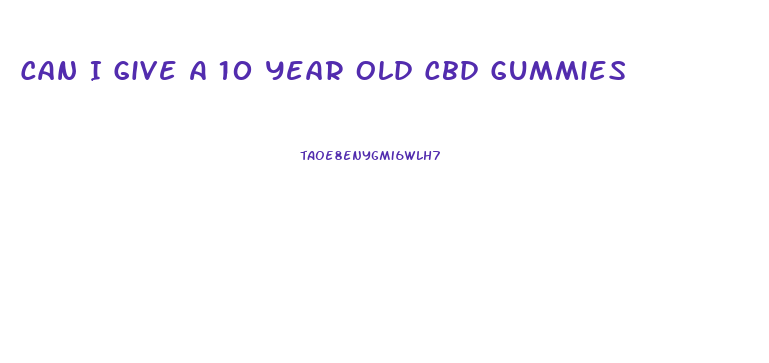 Can I Give A 10 Year Old Cbd Gummies