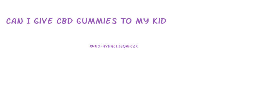 Can I Give Cbd Gummies To My Kid