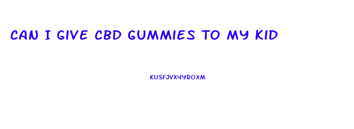Can I Give Cbd Gummies To My Kid