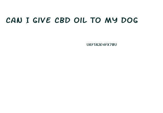 Can I Give Cbd Oil To My Dog