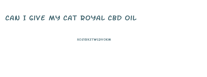 Can I Give My Cat Royal Cbd Oil