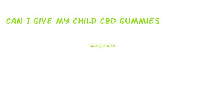 Can I Give My Child Cbd Gummies