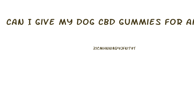Can I Give My Dog Cbd Gummies For Anxiety