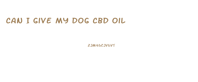 Can I Give My Dog Cbd Oil