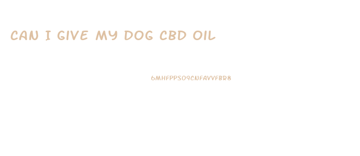 Can I Give My Dog Cbd Oil