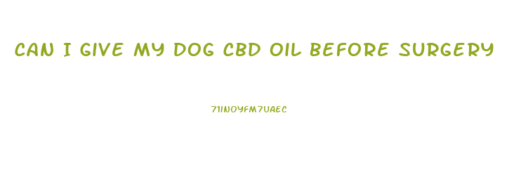 Can I Give My Dog Cbd Oil Before Surgery