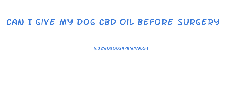 Can I Give My Dog Cbd Oil Before Surgery