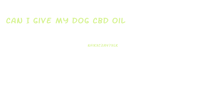 Can I Give My Dog Cbd Oil