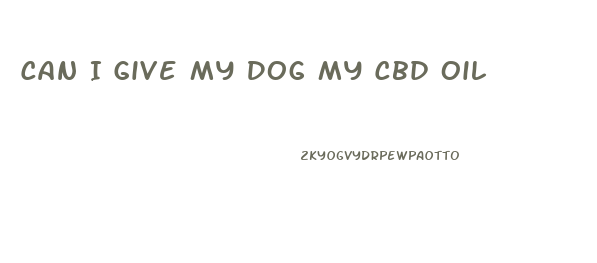 Can I Give My Dog My Cbd Oil