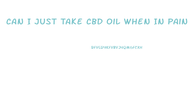 Can I Just Take Cbd Oil When In Pain