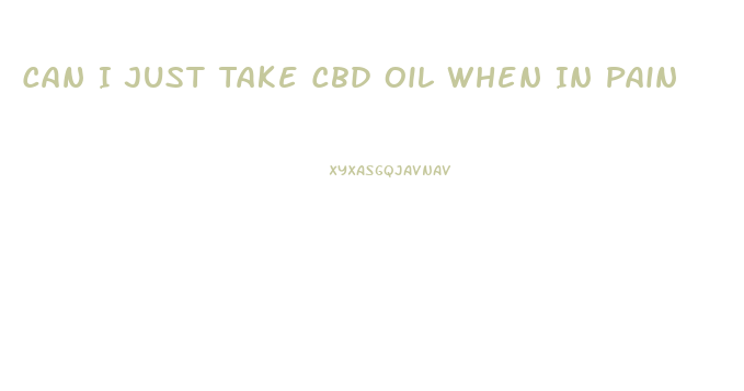 Can I Just Take Cbd Oil When In Pain